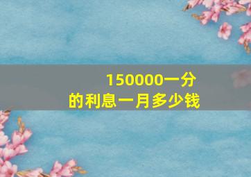 150000一分的利息一月多少钱