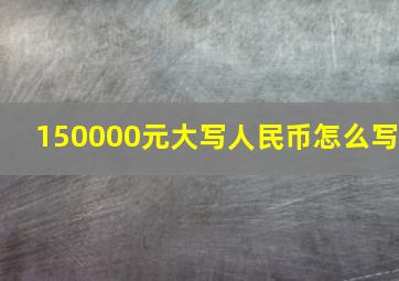 150000元大写人民币怎么写