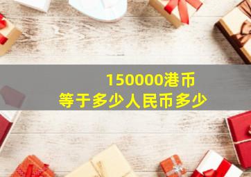 150000港币等于多少人民币多少