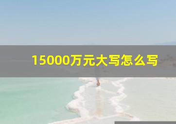 15000万元大写怎么写