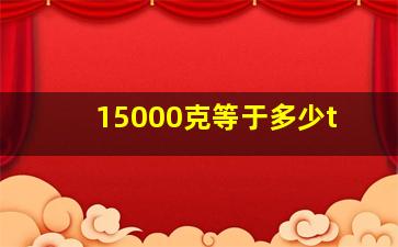 15000克等于多少t