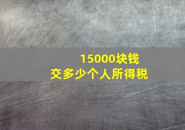 15000块钱交多少个人所得税