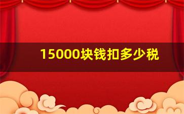 15000块钱扣多少税