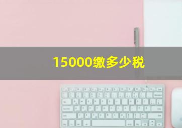 15000缴多少税