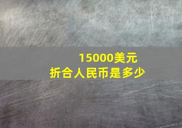 15000美元折合人民币是多少