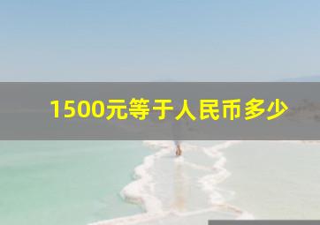 1500元等于人民币多少