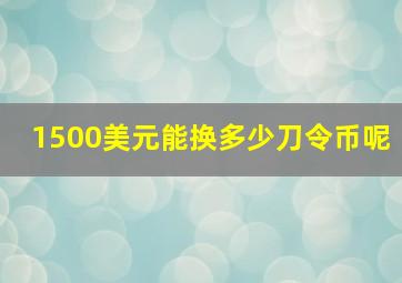 1500美元能换多少刀令币呢