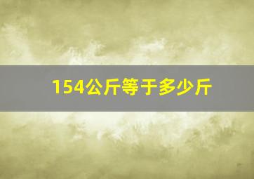 154公斤等于多少斤