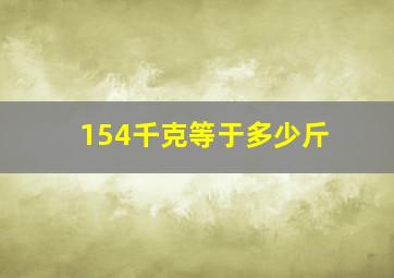 154千克等于多少斤