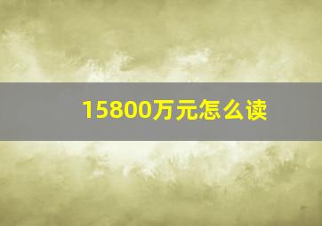 15800万元怎么读