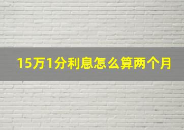 15万1分利息怎么算两个月