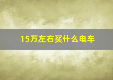 15万左右买什么电车