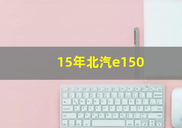 15年北汽e150