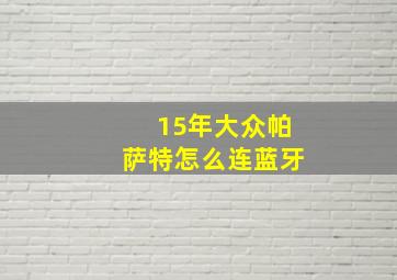 15年大众帕萨特怎么连蓝牙