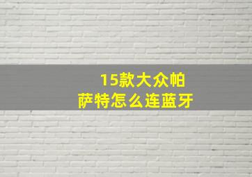 15款大众帕萨特怎么连蓝牙