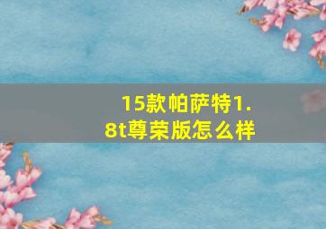 15款帕萨特1.8t尊荣版怎么样