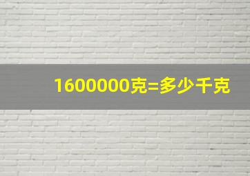 1600000克=多少千克