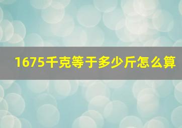 1675千克等于多少斤怎么算