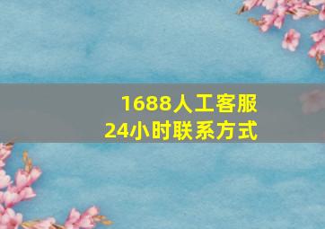 1688人工客服24小时联系方式