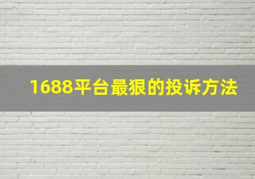 1688平台最狠的投诉方法