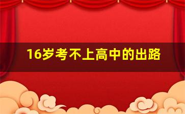 16岁考不上高中的出路