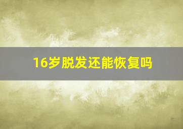 16岁脱发还能恢复吗