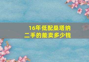 16年低配桑塔纳二手的能卖多少钱