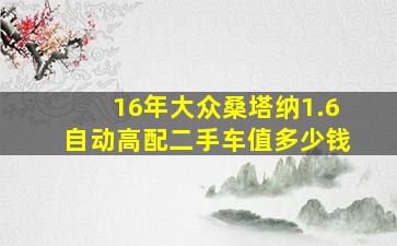 16年大众桑塔纳1.6自动高配二手车值多少钱