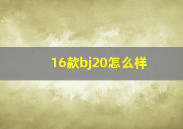 16款bj20怎么样