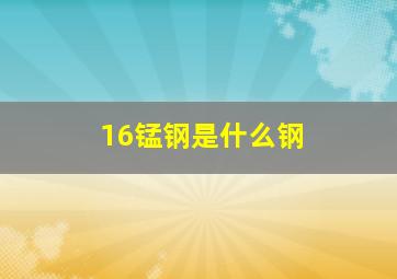 16锰钢是什么钢