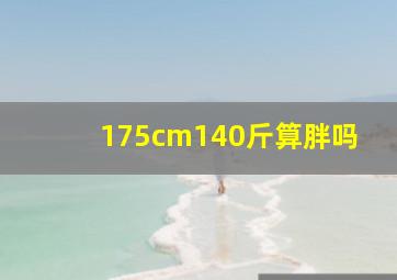 175cm140斤算胖吗