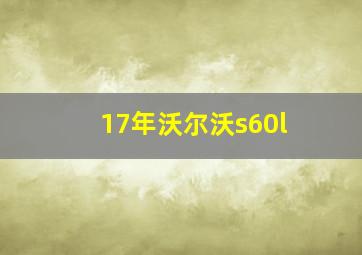 17年沃尔沃s60l