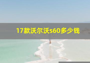 17款沃尔沃s60多少钱