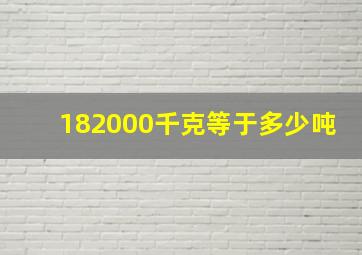 182000千克等于多少吨