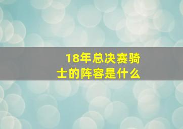 18年总决赛骑士的阵容是什么