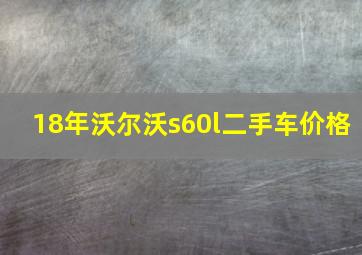 18年沃尔沃s60l二手车价格