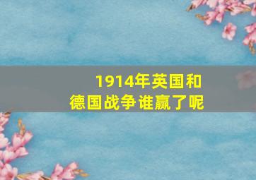 1914年英国和德国战争谁赢了呢