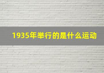 1935年举行的是什么运动