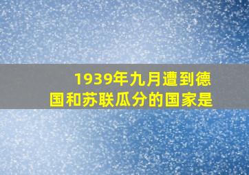 1939年九月遭到德国和苏联瓜分的国家是