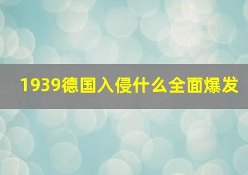 1939德国入侵什么全面爆发