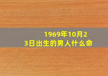 1969年10月23日出生的男人什么命