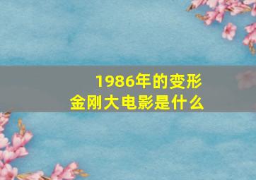 1986年的变形金刚大电影是什么