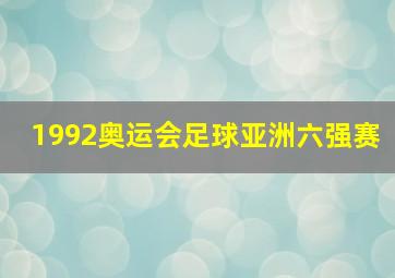 1992奥运会足球亚洲六强赛