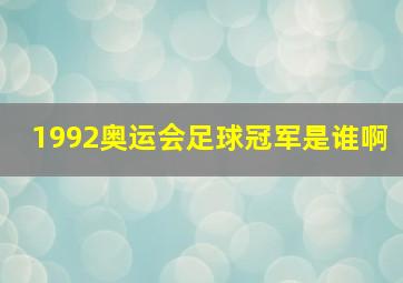 1992奥运会足球冠军是谁啊