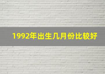 1992年出生几月份比较好