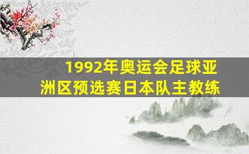 1992年奥运会足球亚洲区预选赛日本队主教练