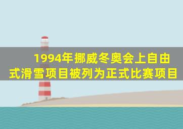 1994年挪威冬奥会上自由式滑雪项目被列为正式比赛项目