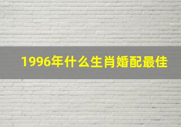 1996年什么生肖婚配最佳