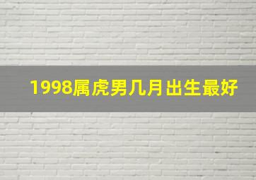 1998属虎男几月出生最好