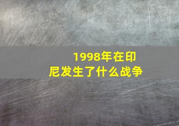 1998年在印尼发生了什么战争